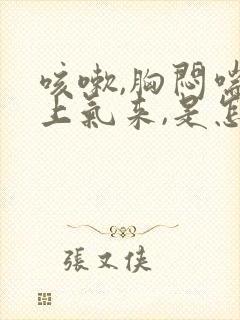 咳嗽,胸闷喘不上气来,是怎么回事封面