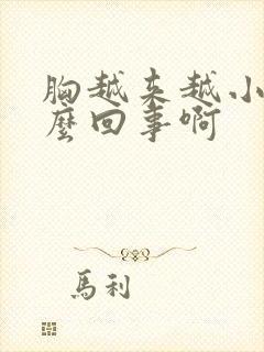 胸越来越小是怎么回事啊