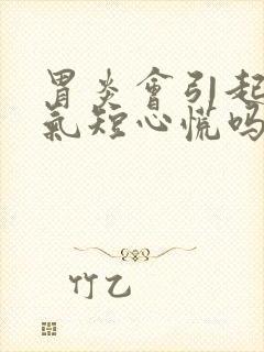 胃炎会引起胸闷气短心慌吗