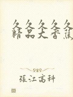 久久久久久福利精品大香蕉