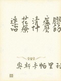 连花清瘟胶囊是治疗什么的