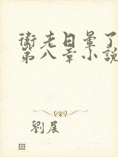 卫老日晕了淑蓉第八章小说