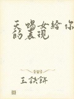 天蝎女给你机会的表现