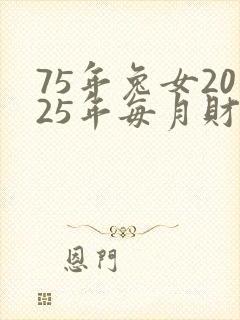 75年兔女2025年每月财运