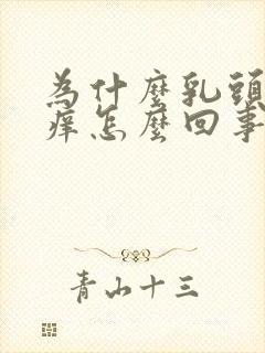 为什么乳头会很痒怎么回事