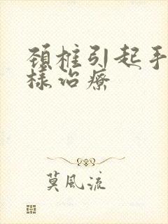 颈椎引起手麻怎样治疗