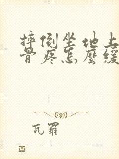 摔倒坐地上尾椎骨疼怎么缓解