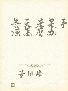 冬天老是手脚冰凉怎么办