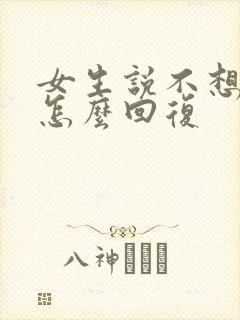 女生说不想聊了怎么回复