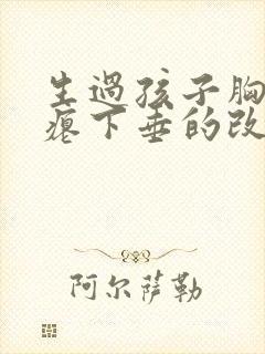 生过孩子胸部干瘪下垂的改善方法