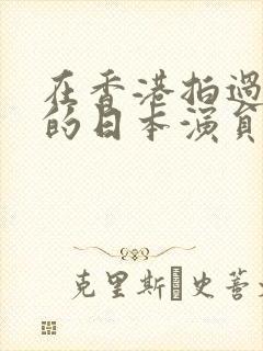 在香港拍过电影的日本演员