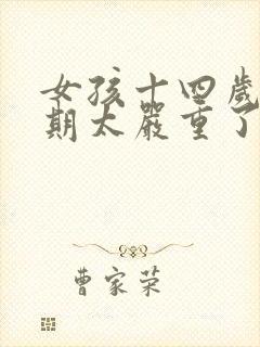 女孩十四岁叛逆期太严重了怎么办