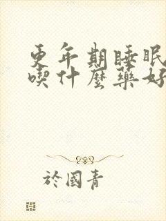 更年期睡眠障碍吃什么药好效果最好