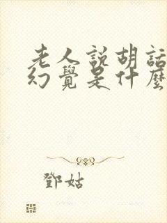 老人说胡话出现幻觉是什么原因封面