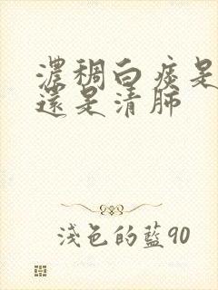 浓稠白痰是宣肺还是清肺