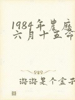 1984年农历六月十五命运