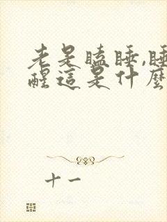 老是瞌睡,睡不醒这是什么原因?