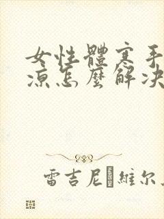 女性体寒手脚冰凉怎么解决