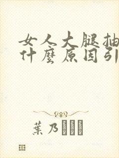 女人大腿抽筋是什么原因引起的