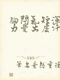 胸闷气短浑身乏力爱出虚汗是啥症状封面