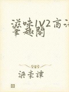 滋味1V2商洛笔趣阁
