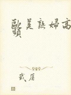 欧美熟妇高潮视频