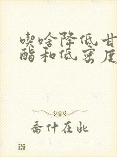 吃啥降低甘油三酯和低密度