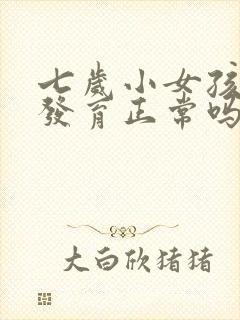 七岁小女孩乳房发育正常吗