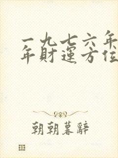 一九七六年龙今年财运方位