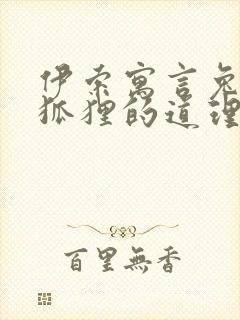 伊索寓言兔子与狐狸的道理是什么