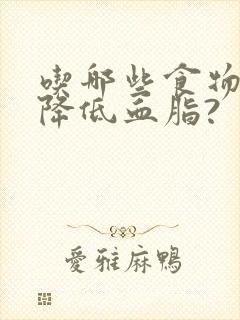 吃哪些食物可以降低血脂?