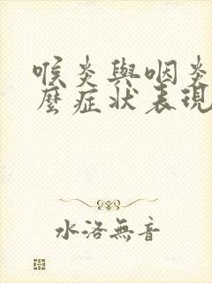 喉炎与咽炎有什么症状表现