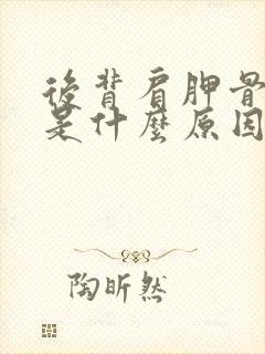 后背肩胛骨窝疼是什么原因封面