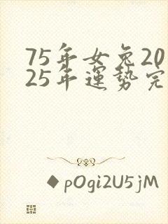 75年女兔2025年运势完整版