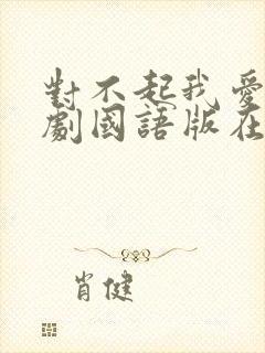 对不起我爱你泰剧国语版在线播放