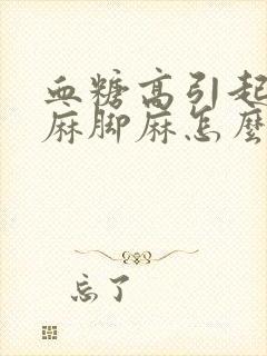 血糖高引起的手麻脚麻怎么办