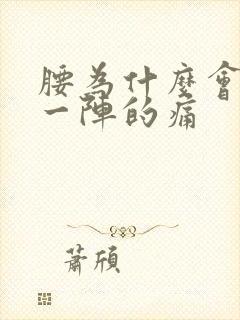 腰为什么会一阵一阵的痛