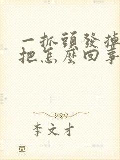 一抓头发掉一大把怎么回事