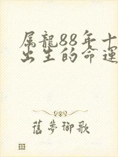 属龙88年十月出生的命运如何