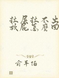 拉屎拉不出一直放屁怎么回事