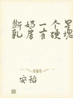 断奶一个星期了乳房有硬块疼怎么办