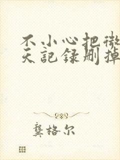 不小心把微信聊天记录删掉怎么找回