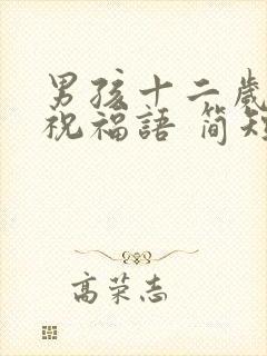 男孩十二岁生日祝福语 简短独特