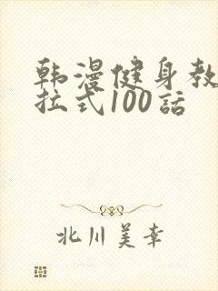 韩漫健身教练下拉式100话