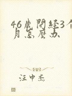 46岁闭经3个月怎么办