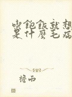 吃饱饭就想睡觉是什么毛病