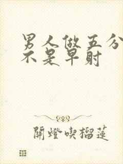 男人做五分钟是不是早射