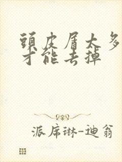 头皮屑太多怎么才能去掉封面