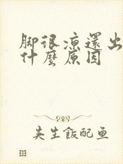 脚很凉还出脚汗什么原因