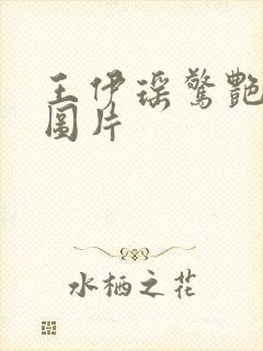 王伊瑶惊艳高清图片